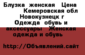 Блузка  женская › Цена ­ 1 000 - Кемеровская обл., Новокузнецк г. Одежда, обувь и аксессуары » Женская одежда и обувь   